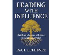 Leading with Influence: Building a legacy of impact through leadership