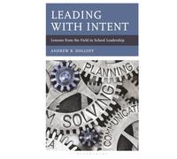 Leading with Intent: Lessons from the Field in School Leadership