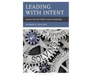 Leading with Intent: Lessons from the Field in School Leadership