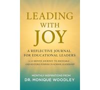 Leading with JOY: A Reflective Journal for Educational Leaders: A 12-Month Journey to Recharge and Restore Purpose in School Leadership