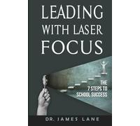 Leading with Laser Focus: The Seven Steps to School Success