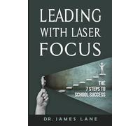 Leading with Laser Focus: The Seven Steps to School Success