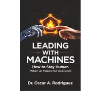 Leading With Machines: How to Stay Human When AI Makes the Decisions