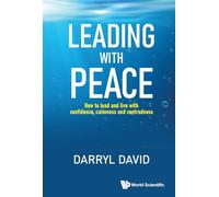 Leading With Peace: How To Lead And Live With Confidence, Calmness And Centredness