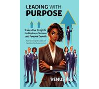 Leading with Purpose: Executive Insights for Business Success and Personal Growth: Harnessing Decades of Leadership Experience with Workbook