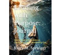 Leading with Purpose: Journal: How to Lead with Confidence, Clarity, and a Heart Anchored in God
