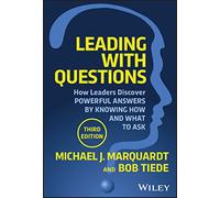 Leading With Questions: How Leaders Find the Right Solutions by Knowing What to Ask
