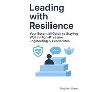 Leading With Resilience: Your Essential Guide to Staying Well in High-Pressure Engineering & Leadership
