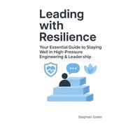 Leading With Resilience: Your Essential Guide to Staying Well in High-Pressure Engineering & Leadership