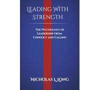 Leading With Strength: The Psychology of Leadership from Conflict and Calling