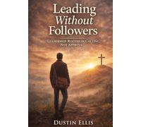 Leading Without Followers: Leadership Rooted In Calling, Not Approval