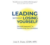 Leading Without Losing Yourself: The EASE Appoach to Transforming Your Workplace