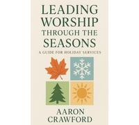 Leading Worship Through the Seasons: A Guide for Holiday Services