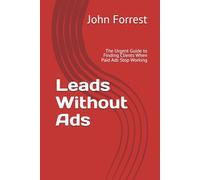 Leads Without Ads: The Urgent Guide to Finding Clients When Paid Ads Stop Working: 1