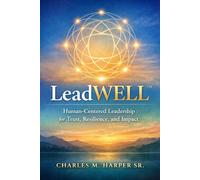 LeadWELL™ Leadership Design and Curriculum: Human-Centered Leadership for Trust, Resilience, and Brand Integrity