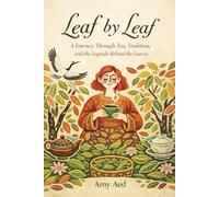 Leaf by Leaf: A Journey Through Tea, Tradition, and the Legends Behind the Leaves