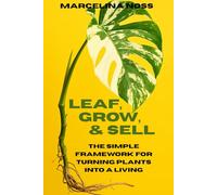 LEAF, GROW, & SELL: The Simple Framework for Turning Plants into a Living