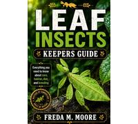 LEAF INSECTS KEEPERS GUIDE: Everything you need to know about care, habitat, diet, and breeding