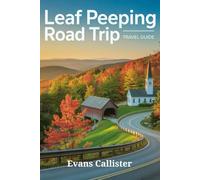 Leaf Peeping Road Trip Travel Guide:: Scenic New England Drives, Peak Foliage Dates, Family-Friendly Itineraries & Photography Tips for the Perfect Fall Adventure