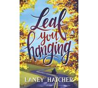 Leaf You Hanging: A Reformed Bad Boy Small-Town Romance