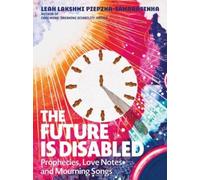 Leah Lakshmi Piepzna-Samarasinha The Future is Disabled (Tascabile)