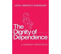 Leah Libresco Sargeant The Dignity of Dependence (Copertina rigida)