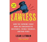 Lawless: How the Supreme Court Came to Run on Conservative Grievance, Fringe Theories, and Bad Vibes