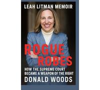 LEAH LITMAN MEMOIR: Rogue Robes: How the Supreme Court Became a Weapon of the Right