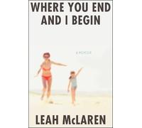 Leah McLaren Where You End and I Begin (Copertina rigida)