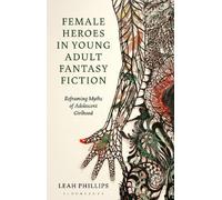 Leah Phillips Female Heroes in Young Adult Fantasy Fiction (Tascabile)