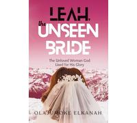 LEAH, THE UNSEEN BRIDE: The Unloved Woman God Used for His Glory