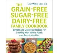 Leah Webb The Grain-Free, Sugar-Free, Dairy-Free Family Cookbook (Tascabile)