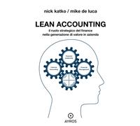 Lean accounting. Il ruolo strategico del finance nella generazione di valo...