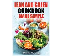 Lean and Green Cookbook Made Simple: 1000 Days Fueling Hacks & Lean and Gr...