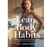 Lean Body Habits: Make Weight Loss Easier & More Automatic for the Attractive Body You Want