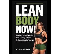 Lean Body NOW!: Weight Loss System for Getting a Lean & Toned Body Quickly
