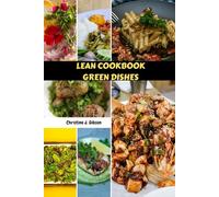 LEAN COOKBOOK GREEN DISHES: Simple Secret Mouthwatering Healthy Nutrition Diet Recipes With Fresh High-Protein Vegetable To Fuel Your Body