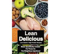 Lean & Delicious: 100+ Recipes - High-Protein, Low-Fat Meals to Support Your Journey on Weight loss Injections