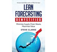 Lean Forecasting Demystified: Minimize Supply Chain Waste, Maximize Value ...
