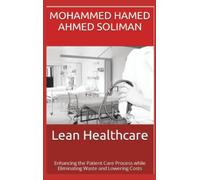 Lean Healthcare: Enhancing the Patient Care Process while Eliminating Waste and Lowering Costs