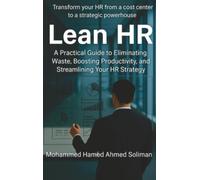 Lean HR: A Practical Guide to Eliminating Waste, Boosting Productivity, and Streamlining Your HR Strategy
