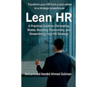 Lean HR: A Practical Guide to Eliminating Waste, Boosting Productivity, and Streamlining Your HR Strategy