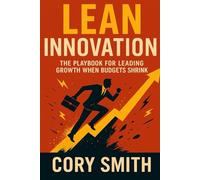Lean Innovation: The Playbook for Leading Growth when Budgets Shrink