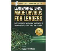 Lean Manufacturing Made Obvious For Leaders: Practical Process Improvement Made So Anyone Can Understand, Teach, And Sustain It