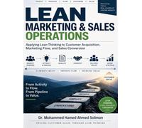 Lean Marketing & Sales Operations: Applying Lean Thinking to Customer Acquisition, Marketing Flow, and Sales Conversion
