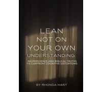 Lean Not on Your Own Understanding: Neuroscience and Biblical Truths to Confront Cognitive Distortions