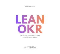 Lean OKR: Um modelo sistêmico para a geração de valor