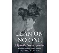 LEAN ON NO ONE: Elizabeth Garver Jordan: Pioneering journalist, author, feminist