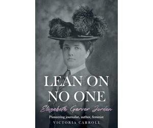 LEAN ON NO ONE: Elizabeth Garver Jordan: Pioneering journalist, author, feminist