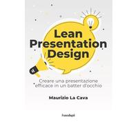 Lean presentation design. Creare una presentazione efficace in un batter d'occhio